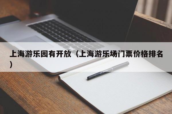 上海游乐园有开放（上海游乐场门票价格排名）