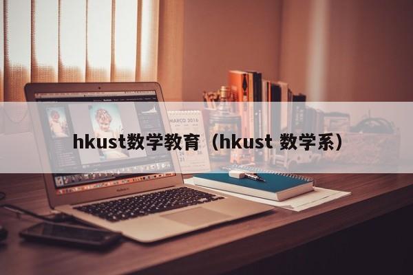 hkust数学教育（hkust 数学系）