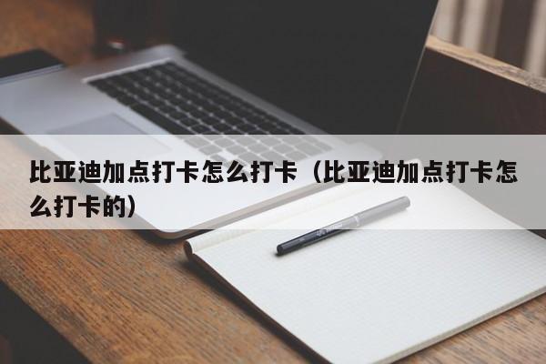 比亚迪加点打卡怎么打卡（比亚迪加点打卡怎么打卡的）