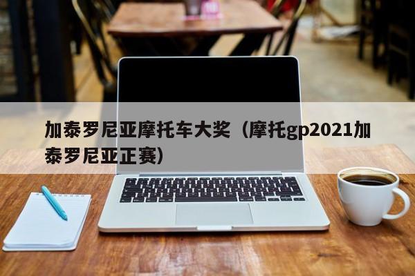 加泰罗尼亚摩托车大奖（摩托gp2021加泰罗尼亚正赛）