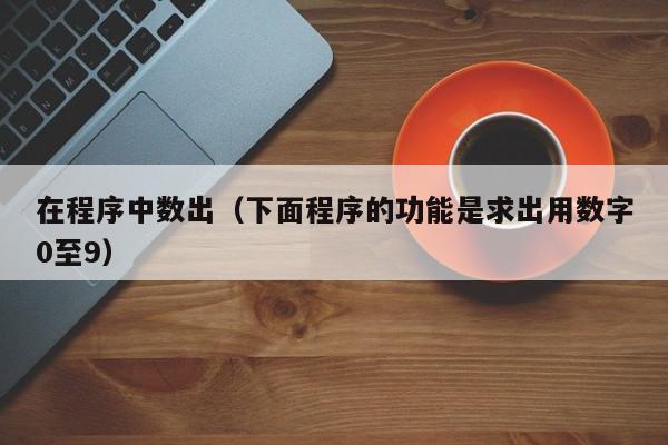 在程序中数出（下面程序的功能是求出用数字0至9）