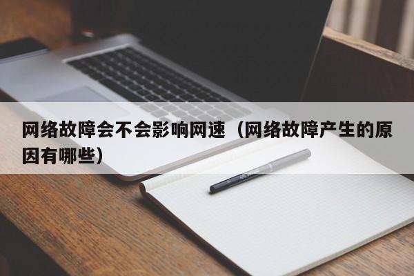 网络故障会不会影响网速(网络故障产生的原因有哪些)