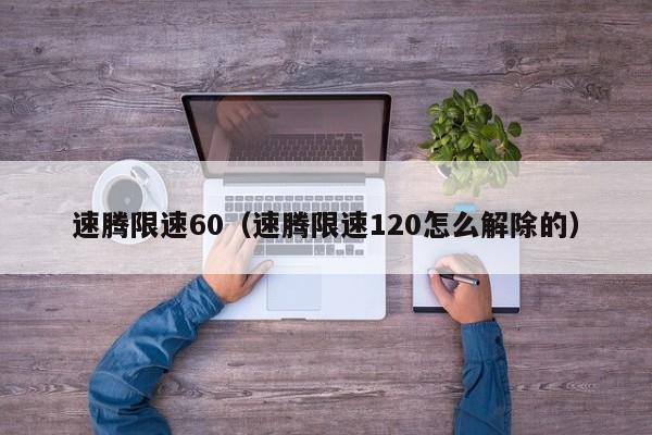 速腾限速60（速腾限速120怎么解除的）