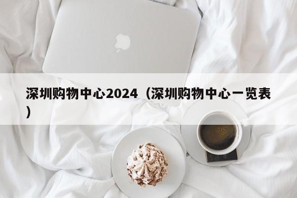 深圳购物中心2024（深圳购物中心一览表）