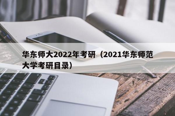 华东师大2022年考研（2021华东师范大学考研目录）